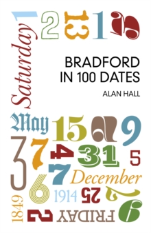 Bradford in 100 Dates, Paperback / softback Book Bradford in 100 Dates, Paperback / softback Book