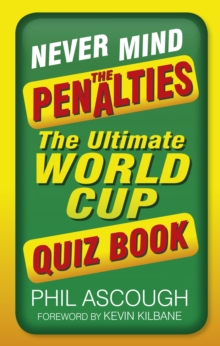 Never Mind the Penalties : The Ultimate World Cup Quiz Book