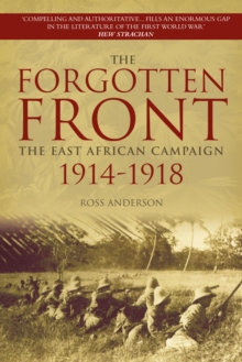 The Forgotten Front : The East African Campaign 1914-1918