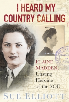 I Heard My Country Calling : Elaine Madden, the Unsung Heroine of SOE, Hardback Book I Heard My Country Calling : Elaine Madden, the Unsung Heroine of SOE, Hardback Book