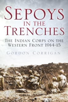 Sepoys in the Trenches : The Indian Corps on the Western Front 1914--15, Paperback Book Sepoys in the Trenches : The Indian Corps on the Western Front 1914--15, Paperback Book