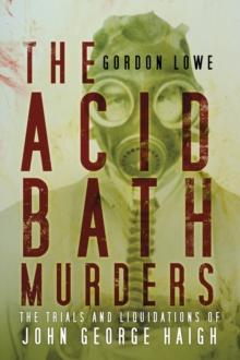 The Acid Bath Murders : The Trials and Liquidations of John George Haigh, Paperback Book The Acid Bath Murders : The Trials and Liquidations of John George Haigh, Paperback Book
