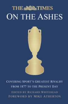The Times on the Ashes : Covering Sport's Greatest Rivalry from 1877 to the Present Day, Hardback Book The Times on the Ashes : Covering Sport's Greatest Rivalry from 1877 to the Present Day, Hardback Book
