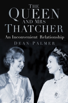 The Queen and Mrs Thatcher : An Inconvenient Relationship, Hardback Book The Queen and Mrs Thatcher : An Inconvenient Relationship, Hardback Book