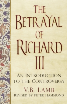 The Betrayal of Richard III : An Introduction to the Controversy