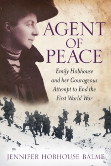 Agent of Peace : Emily Hobhouse and Her Courageous Attempt to End the First World War