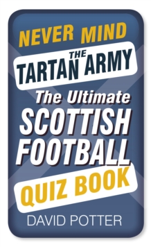 Never Mind the Tartan Army : The Ultimate Scottish Football Quiz Book