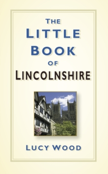 The Little Book of Lincolnshire, Hardback Book The Little Book of Lincolnshire, Hardback Book