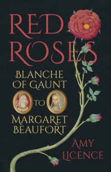 Red Roses : Blanche of Gaunt to Margaret Beaufort, Hardback Book Red Roses : Blanche of Gaunt to Margaret Beaufort, Hardback Book