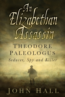 An Elizabethan Assassin : Theodore Paleologus: Seducer, Spy and Killer