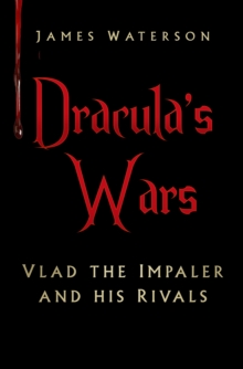 Dracula's Wars : Vlad the Impaler and his Rivals, Hardback Book Dracula's Wars : Vlad the Impaler and his Rivals, Hardback Book