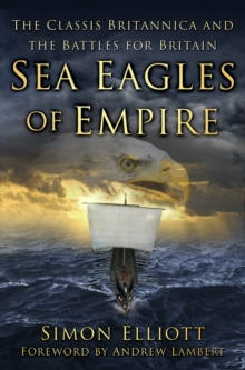 Sea Eagles of Empire : The Classis Britannica and the Battles for Britain, Hardback Book Sea Eagles of Empire : The Classis Britannica and the Battles for Britain, Hardback Book