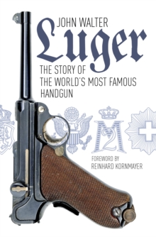 Luger : The Story of the World's Most Famous Handgun, Paperback Book Luger : The Story of the World's Most Famous Handgun, Paperback Book