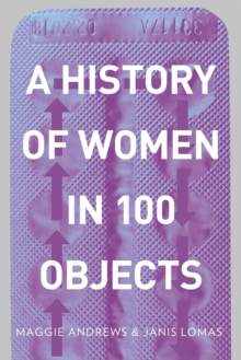 A History of Women in 100 Objects, Paperback / softback Book A History of Women in 100 Objects, Paperback / softback Book