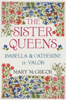 The Sister Queens : Isabella and Catherine de Valois