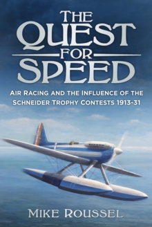 The Quest for Speed : Air Racing and the Influence of the Schneider Trophy Contests 1913-31, Paperback / softback Book The Quest for Speed : Air Racing and the Influence of the Schneider Trophy Contests 1913-31, Paperback / softback Book