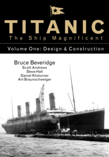 Titanic the Ship Magnificent - Volume One : Design & Construction