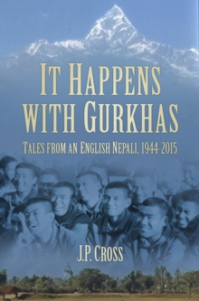 It Happens With Gurkhas : Tales from an English Nepali, 1944-2015