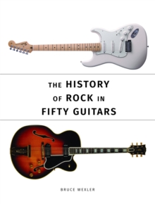 The History of Rock in Fifty Guitars, Paperback / softback Book The History of Rock in Fifty Guitars, Paperback / softback Book