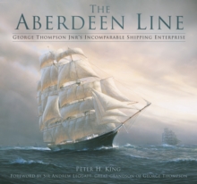 The Aberdeen Line : George Thompson Jnr's Incomparable Shipping Enterprise, Hardback Book The Aberdeen Line : George Thompson Jnr's Incomparable Shipping Enterprise, Hardback Book
