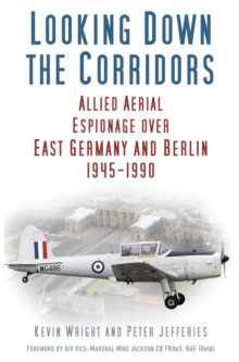 Looking Down the Corridors : Allied Aerial Espionage Over East Germany and Berlin, 1945-1990