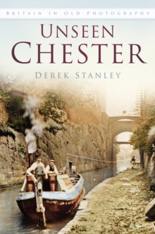 Unseen Chester : Britain In Old Photographs, Paperback / softback Book Unseen Chester : Britain In Old Photographs, Paperback / softback Book