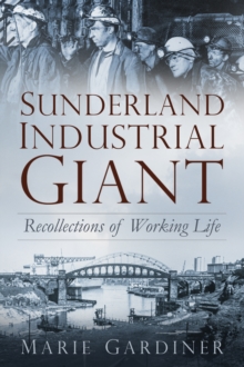 Sunderland, Industrial Giant : Recollections of Working Life