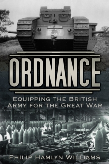 Ordnance : Equipping the British Army for the Great War, Paperback Book Ordnance : Equipping the British Army for the Great War, Paperback Book