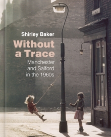 Without a Trace : Manchester and Salford in the 1960s