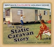 The Static Caravan Story : Britain's Favourite Holiday Home