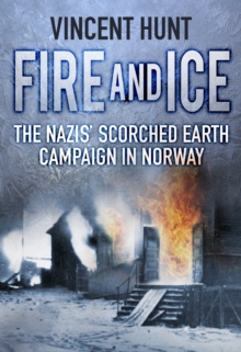 Fire and Ice : The Nazis' Scorched Earth Campaign in Norway