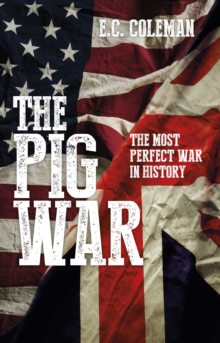The Pig War : The Most Perfect War in History, Paperback / softback Book The Pig War : The Most Perfect War in History, Paperback / softback Book