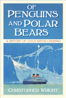 Of Penguins and Polar Bears : A History of Cold Water Cruising