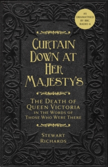 Curtain Down at Her Majesty's : The Death of Queen Victoria in the Words of Those Who Were There, Hardback Book Curtain Down at Her Majesty's : The Death of Queen Victoria in the Words of Those Who Were There, Hardback Book