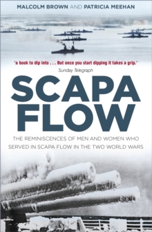 Scapa Flow : The Reminiscences of Men and Women Who Served in Scapa Flow in the Two World Wars