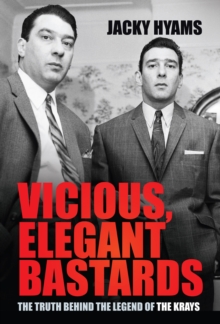 Vicious, Elegant Bastards : The Truth Behind the Legend of the Krays