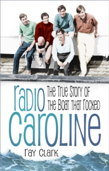 Radio Caroline : The True Story of the Boat that Rocked, Paperback / softback Book Radio Caroline : The True Story of the Boat that Rocked, Paperback / softback Book