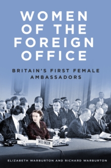 Women of the Foreign Office : Britain's First Female Ambassadors