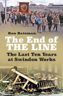 The End of the Line : The Last Ten Years at Swindon Works