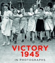 Victory 1945 in Photographs, Hardback Book Victory 1945 in Photographs, Hardback Book