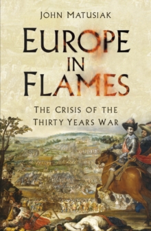 Europe in Flames : The Crisis of the Thirty Years War