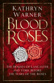 Blood Roses : The Houses of Lancaster and York before the Wars of the Roses