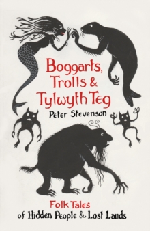 Boggarts, Trolls and Tylwyth Teg : Folk Tales of Hidden People and Lost Lands