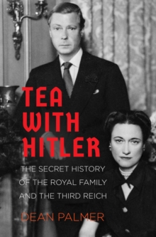 Tea with Hitler : The Secret History of the Royal Family and the Third Reich