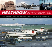 Heathrow in Photographs : Celebrating 75 Years of London's Airport