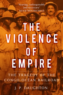 The Violence of Empire : The Tragedy of the Congo-Ocean Railroad