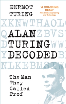 Alan Turing Decoded : The Man They Called Prof