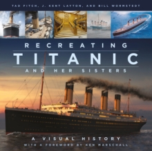 Recreating Titanic and Her Sisters : A Visual History