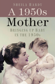 A 1950s Mother : Bringing up Baby in the 1950s