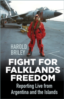 Fight for Falklands Freedom : Reporting Live from Argentina and the Islands